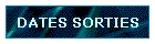 DATES SORTIES